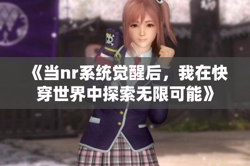 《当nr系统觉醒后，我在快穿世界中探索无限可能》