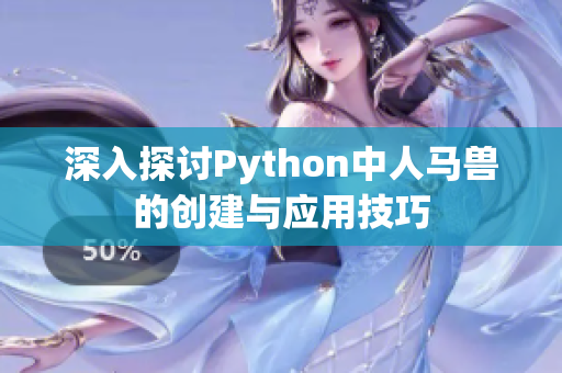 深入探讨Python中人马兽的创建与应用技巧