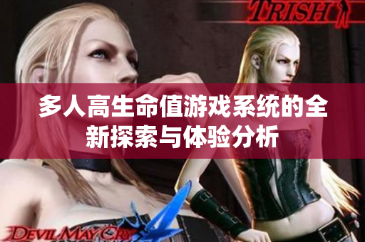 多人高生命值游戏系统的全新探索与体验分析