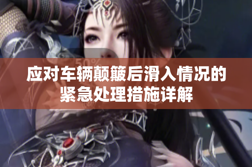应对车辆颠簸后滑入情况的紧急处理措施详解