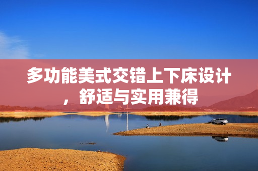 多功能美式交错上下床设计，舒适与实用兼得