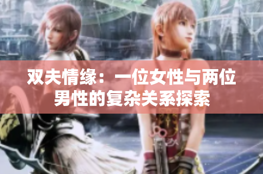 双夫情缘：一位女性与两位男性的复杂关系探索