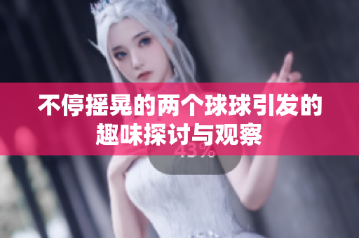 不停摇晃的两个球球引发的趣味探讨与观察