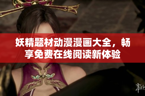 妖精题材动漫漫画大全，畅享免费在线阅读新体验