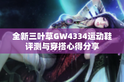 全新三叶草GW4334运动鞋评测与穿搭心得分享