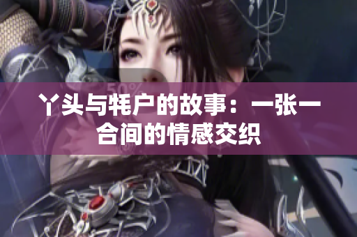 丫头与牦户的故事：一张一合间的情感交织