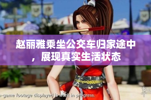 赵丽雅乘坐公交车归家途中，展现真实生活状态