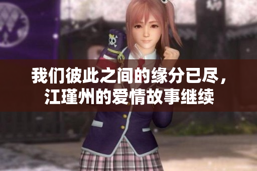 我们彼此之间的缘分已尽，江瑾州的爱情故事继续