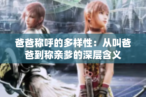 爸爸称呼的多样性：从叫爸爸到称亲爹的深层含义