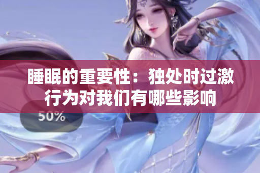 睡眠的重要性：独处时过激行为对我们有哪些影响