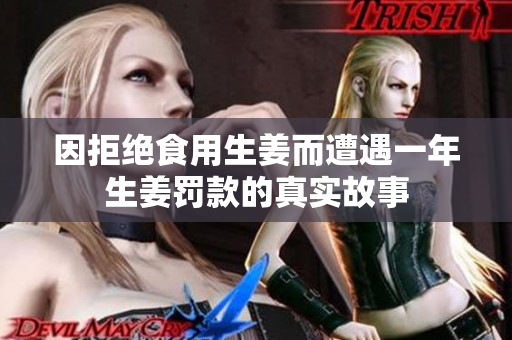 因拒绝食用生姜而遭遇一年生姜罚款的真实故事