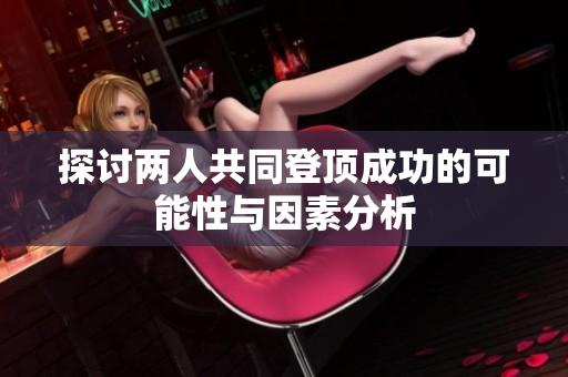 探讨两人共同登顶成功的可能性与因素分析
