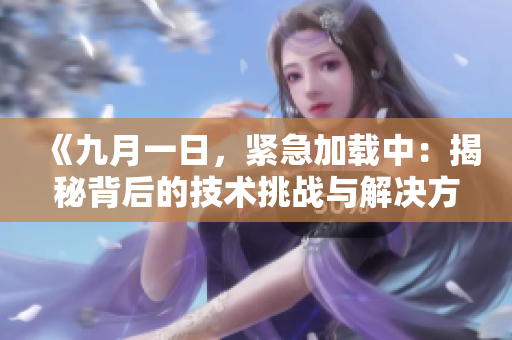 《九月一日，紧急加载中：揭秘背后的技术挑战与解决方案》