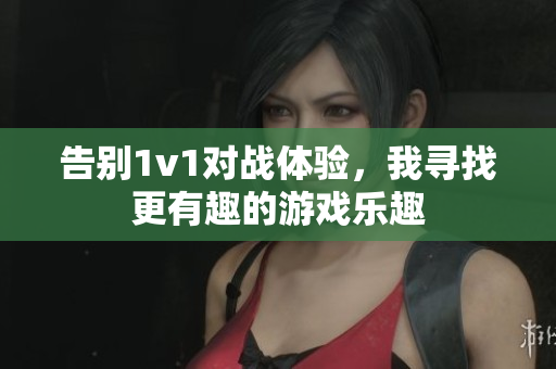 告别1v1对战体验，我寻找更有趣的游戏乐趣
