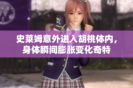 史莱姆意外进入胡桃体内，身体瞬间膨胀变化奇特