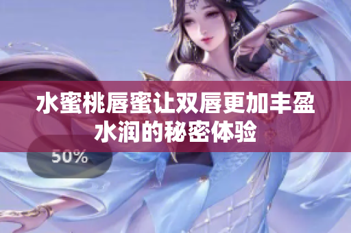 水蜜桃唇蜜让双唇更加丰盈水润的秘密体验