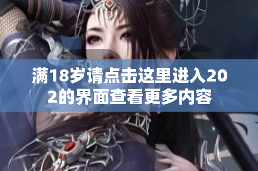 满18岁请点击这里进入202的界面查看更多内容