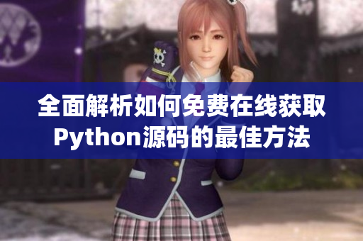 全面解析如何免费在线获取Python源码的最佳方法