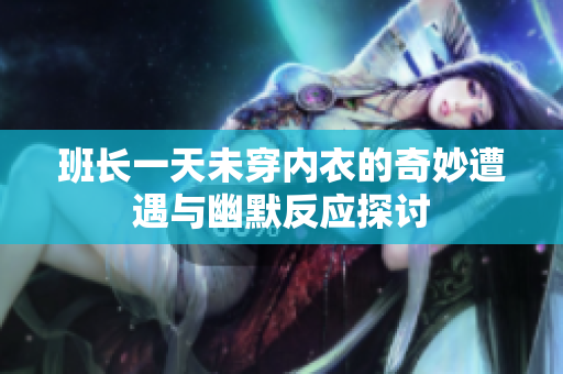 班长一天未穿内衣的奇妙遭遇与幽默反应探讨
