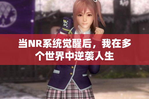 当NR系统觉醒后，我在多个世界中逆袭人生