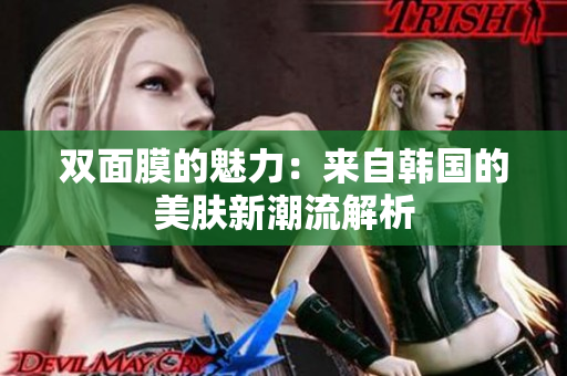 双面膜的魅力：来自韩国的美肤新潮流解析