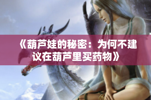 《葫芦娃的秘密：为何不建议在葫芦里买药物》