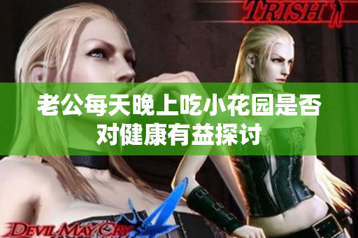 老公每天晚上吃小花园是否对健康有益探讨