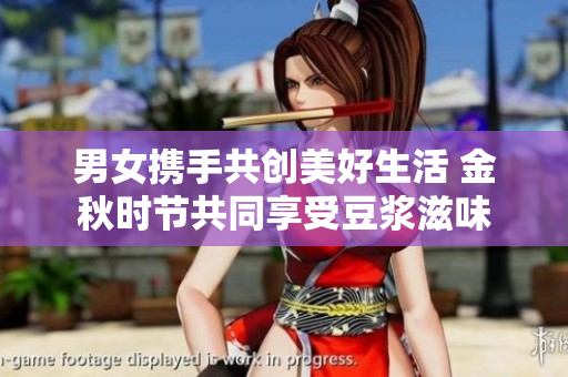 男女携手共创美好生活 金秋时节共同享受豆浆滋味