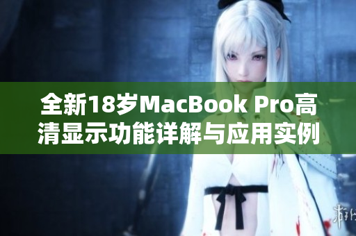全新18岁MacBook Pro高清显示功能详解与应用实例
