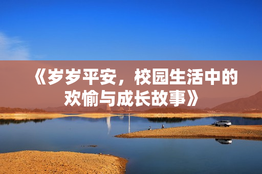 《岁岁平安，校园生活中的欢愉与成长故事》