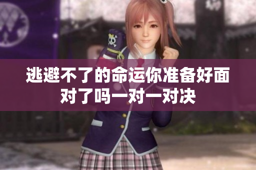 逃避不了的命运你准备好面对了吗一对一对决