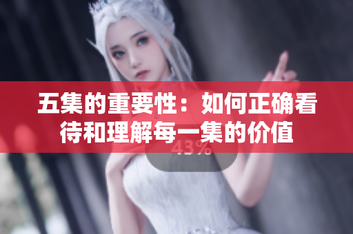五集的重要性：如何正确看待和理解每一集的价值