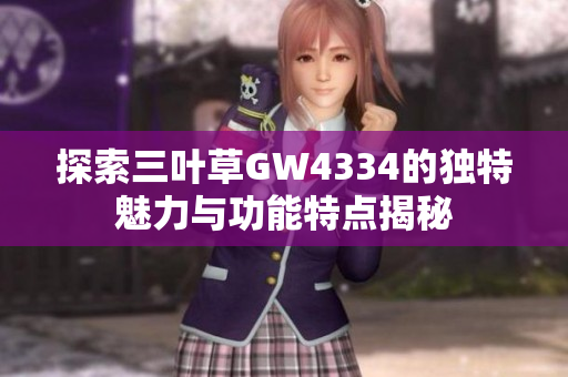 探索三叶草GW4334的独特魅力与功能特点揭秘