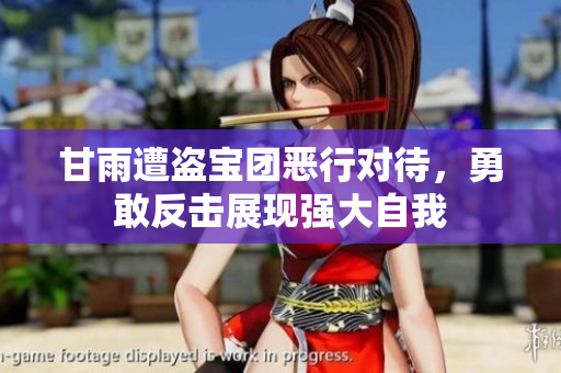 甘雨遭盗宝团恶行对待，勇敢反击展现强大自我
