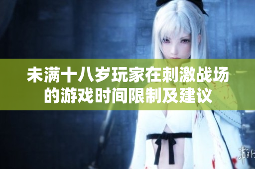 未满十八岁玩家在刺激战场的游戏时间限制及建议