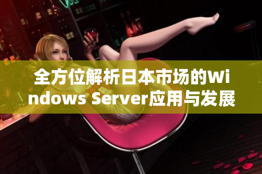 全方位解析日本市场的Windows Server应用与发展趋势