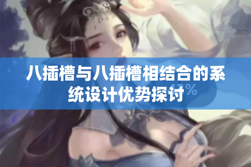 八插槽与八插槽相结合的系统设计优势探讨