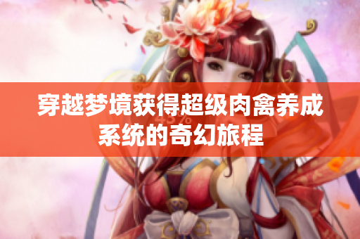 穿越梦境获得超级肉禽养成系统的奇幻旅程