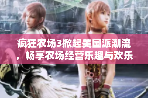 疯狂农场3掀起美国派潮流，畅享农场经营乐趣与欢乐