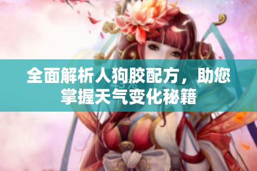 全面解析人狗胶配方，助您掌握天气变化秘籍