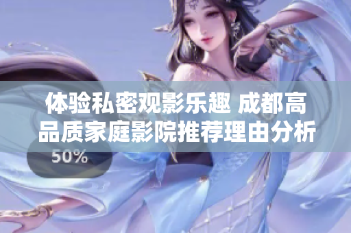 体验私密观影乐趣 成都高品质家庭影院推荐理由分析
