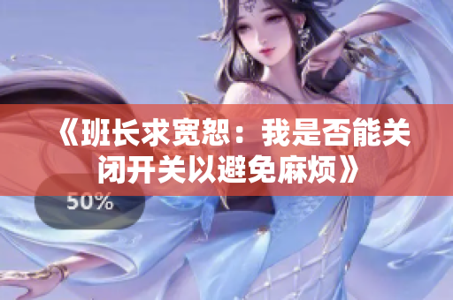 《班长求宽恕：我是否能关闭开关以避免麻烦》