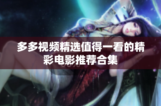多多视频精选值得一看的精彩电影推荐合集