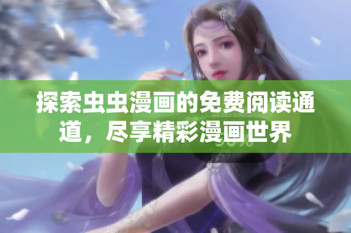 探索虫虫漫画的免费阅读通道，尽享精彩漫画世界