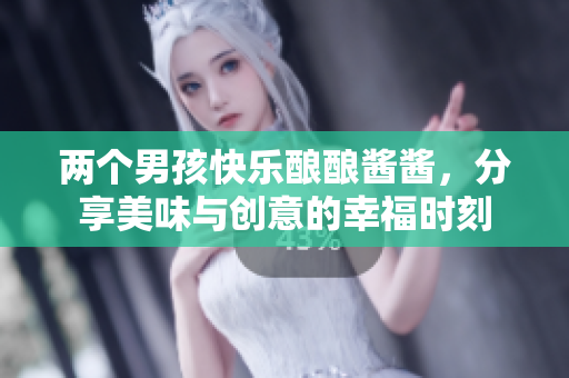 两个男孩快乐酿酿酱酱，分享美味与创意的幸福时刻