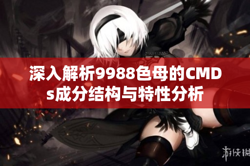 深入解析9988色母的CMDs成分结构与特性分析