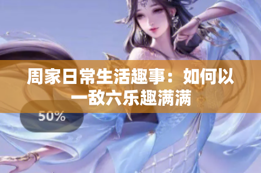 周家日常生活趣事：如何以一敌六乐趣满满