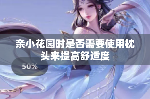 亲小花园时是否需要使用枕头来提高舒适度