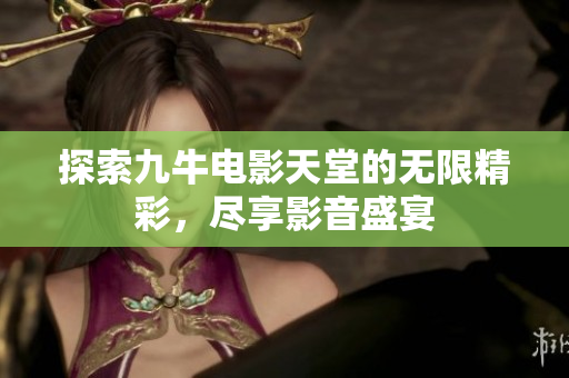 探索九牛电影天堂的无限精彩，尽享影音盛宴