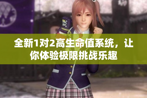 全新1对2高生命值系统，让你体验极限挑战乐趣